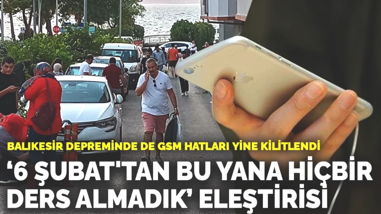 Balıkesir Depreminde GSM Hatları Yine Çöktü! 6 Şubat'tan Beri Neden Ders Alamadık?